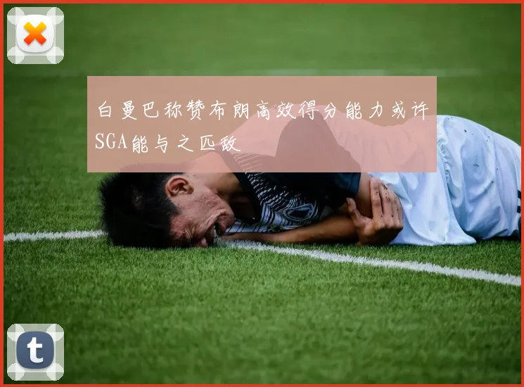 白曼巴称赞布朗高效得分能力或许SGA能与之匹敌