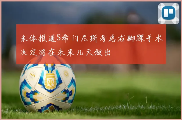 米体报道S希门尼斯考虑右脚踝手术决定将在未来几天做出