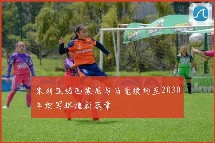 朱利亚诺西蒙尼与马竞续约至2030年续写辉煌新篇章