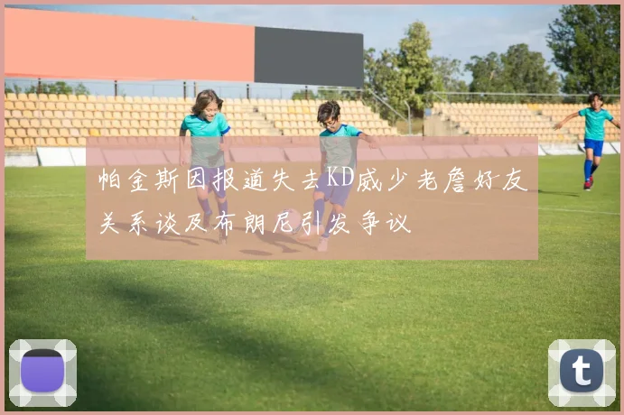 帕金斯因报道失去KD威少老詹好友关系谈及布朗尼引发争议